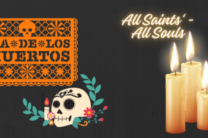 Dia De Los Muertos and All Saints’- All Souls